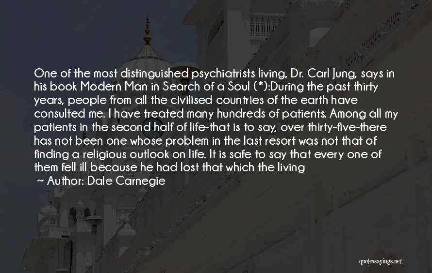 Dale Carnegie Quotes: One Of The Most Distinguished Psychiatrists Living, Dr. Carl Jung, Says In His Book Modern Man In Search Of A