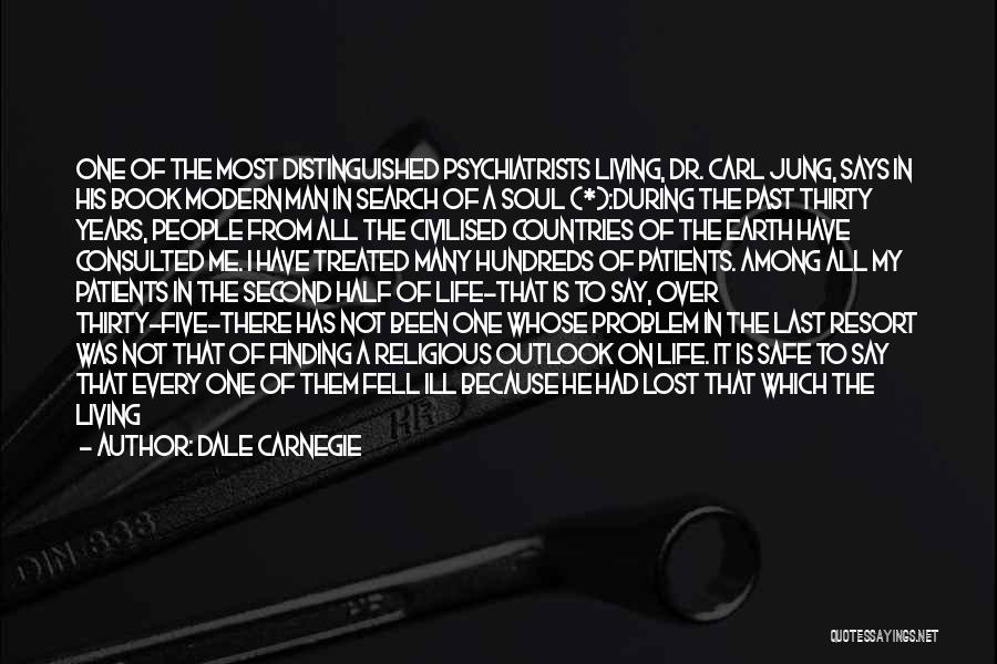 Dale Carnegie Quotes: One Of The Most Distinguished Psychiatrists Living, Dr. Carl Jung, Says In His Book Modern Man In Search Of A