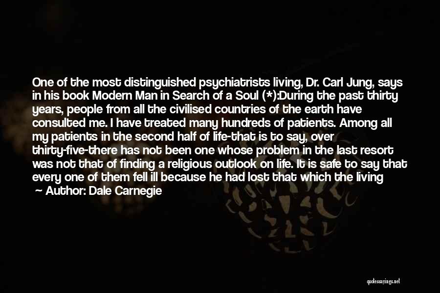 Dale Carnegie Quotes: One Of The Most Distinguished Psychiatrists Living, Dr. Carl Jung, Says In His Book Modern Man In Search Of A