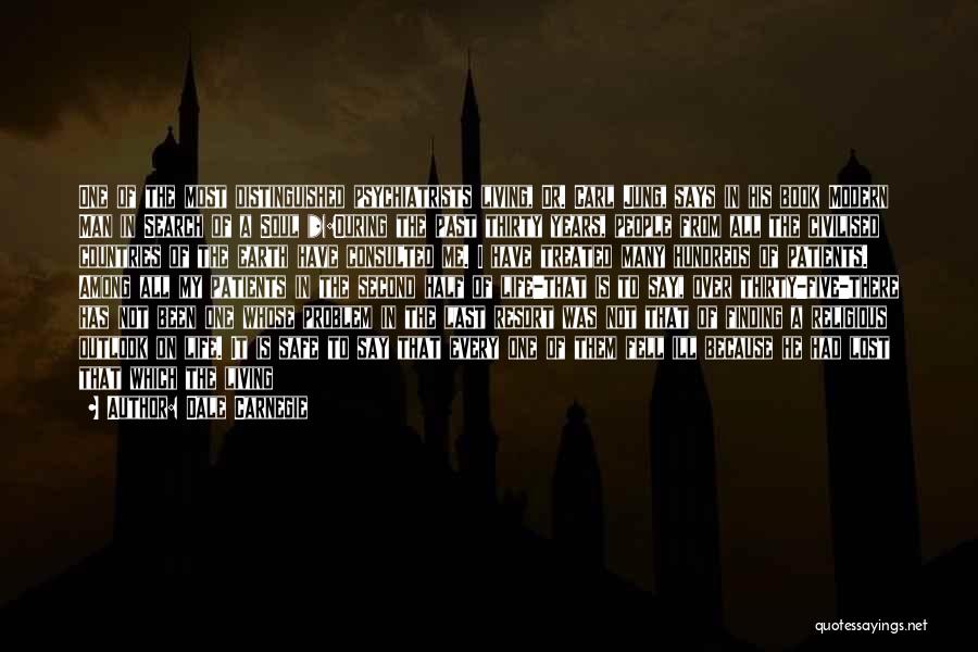 Dale Carnegie Quotes: One Of The Most Distinguished Psychiatrists Living, Dr. Carl Jung, Says In His Book Modern Man In Search Of A