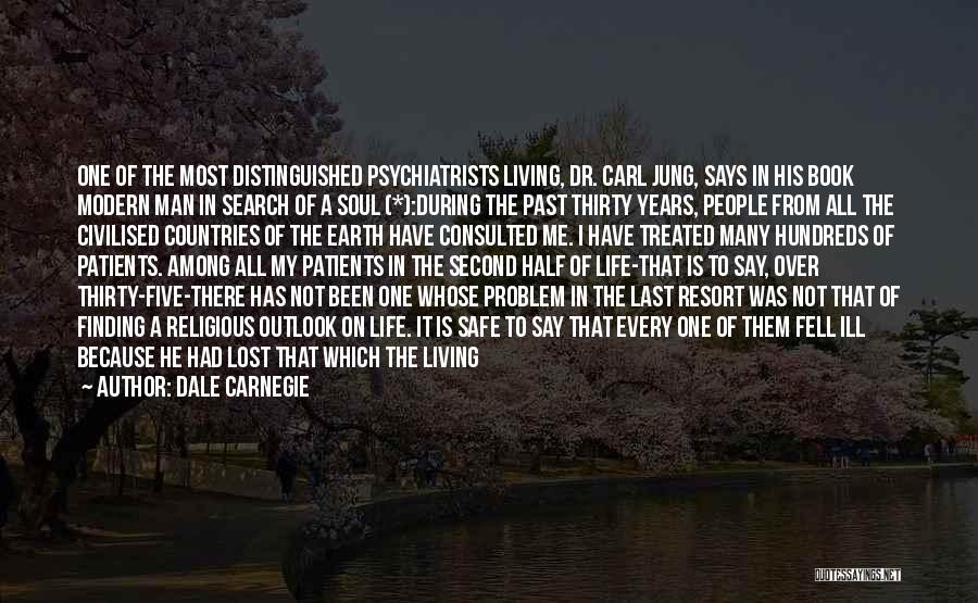 Dale Carnegie Quotes: One Of The Most Distinguished Psychiatrists Living, Dr. Carl Jung, Says In His Book Modern Man In Search Of A