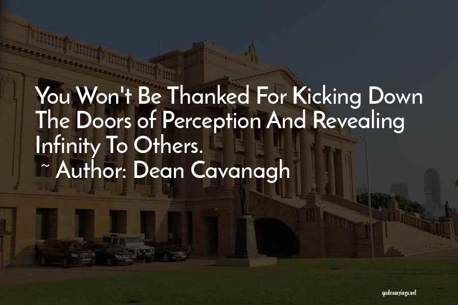 Dean Cavanagh Quotes: You Won't Be Thanked For Kicking Down The Doors Of Perception And Revealing Infinity To Others.