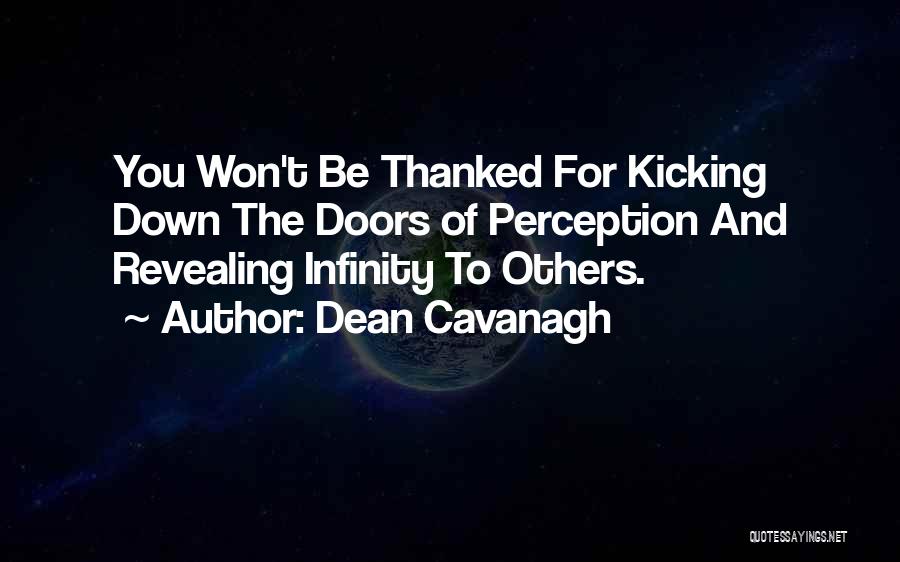 Dean Cavanagh Quotes: You Won't Be Thanked For Kicking Down The Doors Of Perception And Revealing Infinity To Others.