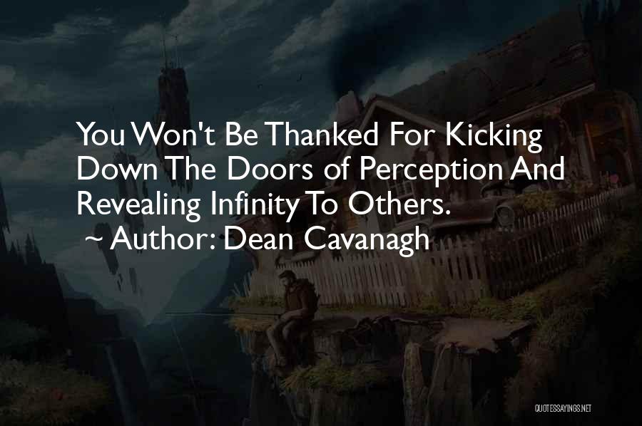 Dean Cavanagh Quotes: You Won't Be Thanked For Kicking Down The Doors Of Perception And Revealing Infinity To Others.