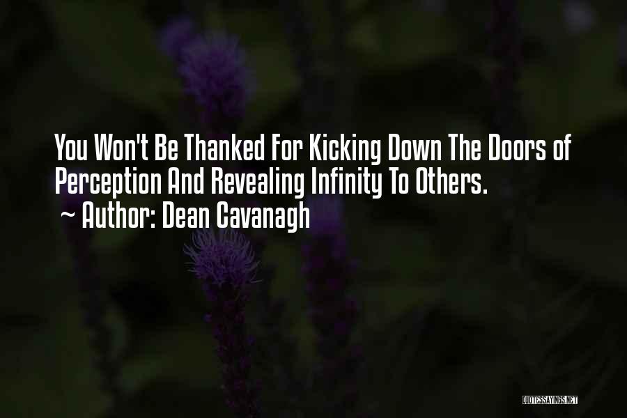 Dean Cavanagh Quotes: You Won't Be Thanked For Kicking Down The Doors Of Perception And Revealing Infinity To Others.