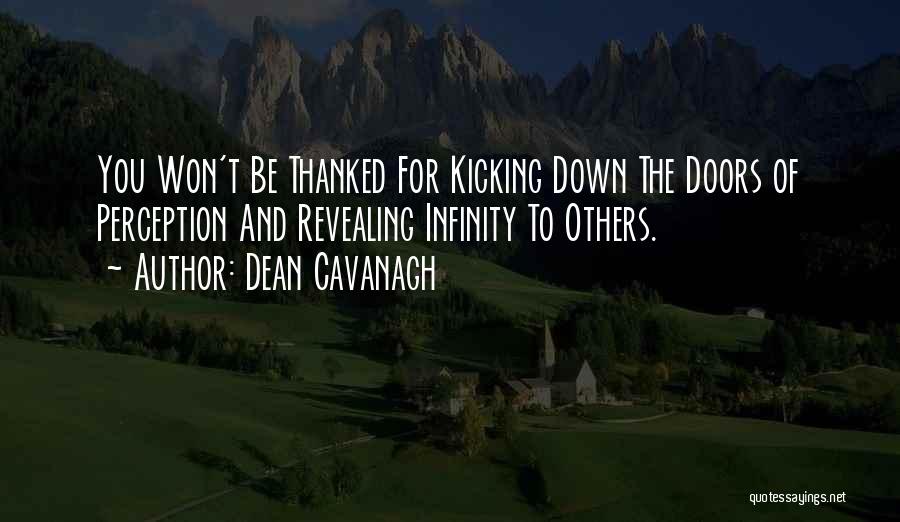 Dean Cavanagh Quotes: You Won't Be Thanked For Kicking Down The Doors Of Perception And Revealing Infinity To Others.