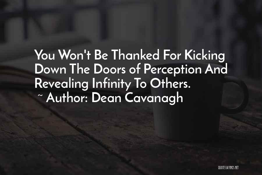 Dean Cavanagh Quotes: You Won't Be Thanked For Kicking Down The Doors Of Perception And Revealing Infinity To Others.