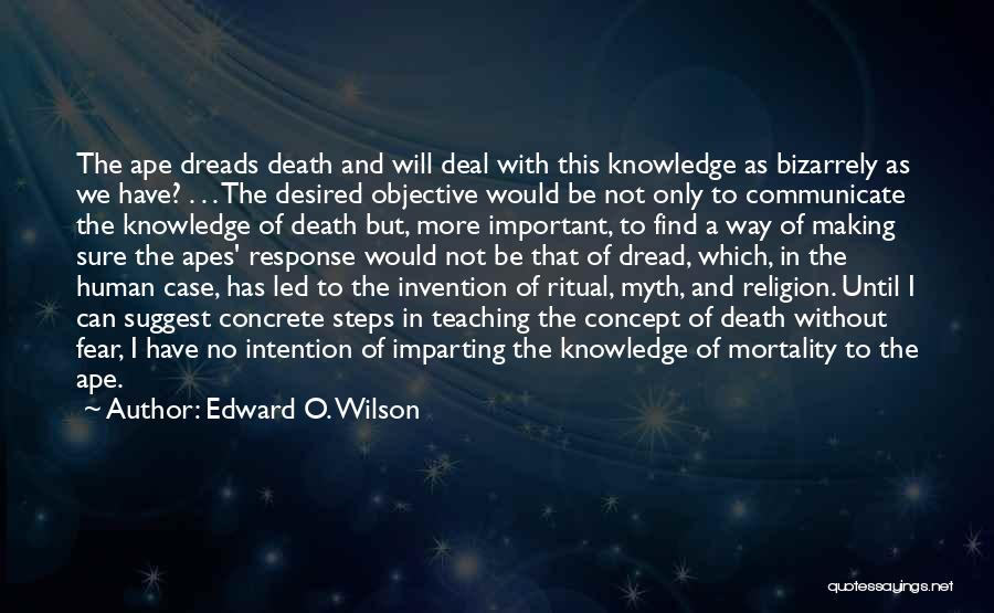 Edward O. Wilson Quotes: The Ape Dreads Death And Will Deal With This Knowledge As Bizarrely As We Have? . . . The Desired
