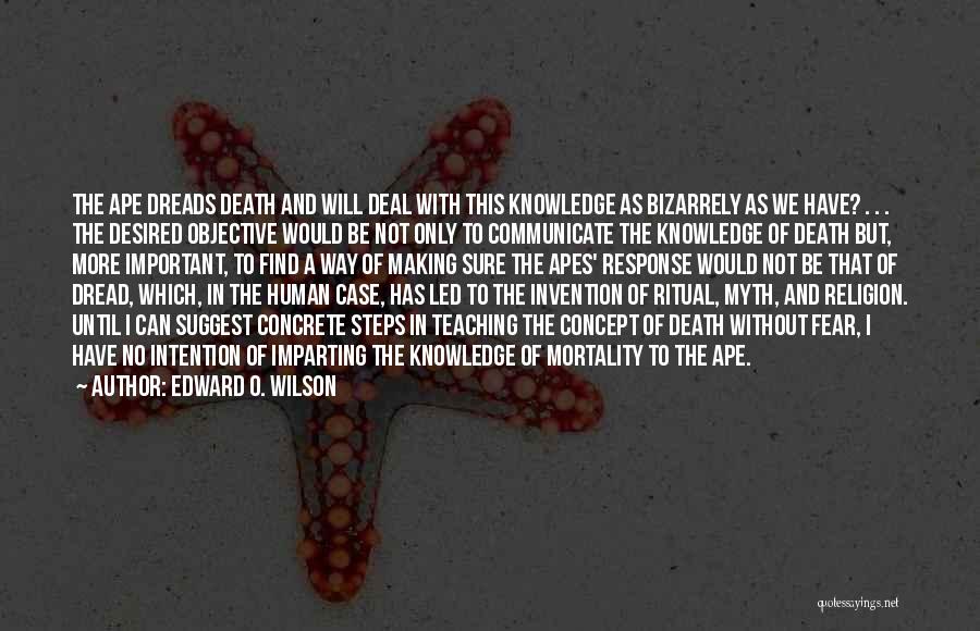 Edward O. Wilson Quotes: The Ape Dreads Death And Will Deal With This Knowledge As Bizarrely As We Have? . . . The Desired