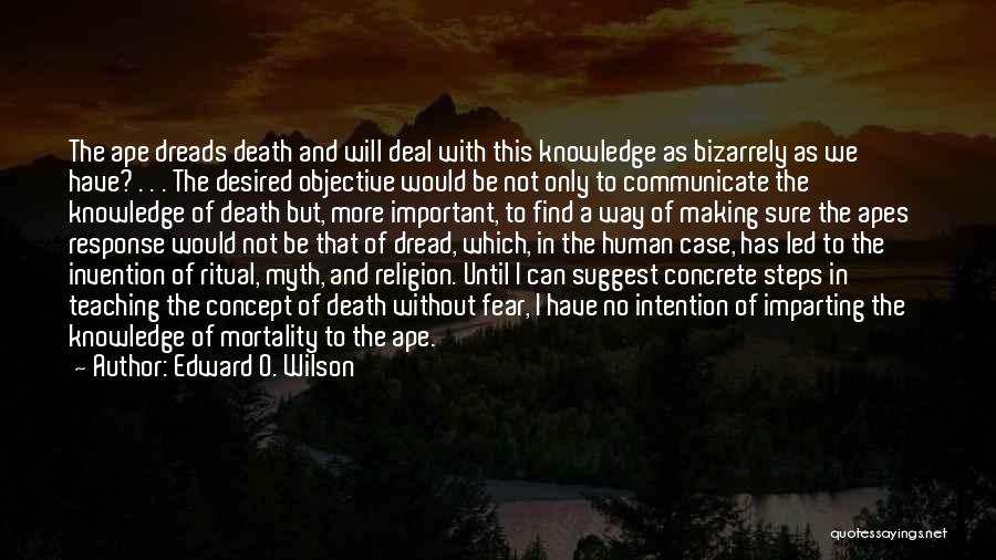 Edward O. Wilson Quotes: The Ape Dreads Death And Will Deal With This Knowledge As Bizarrely As We Have? . . . The Desired