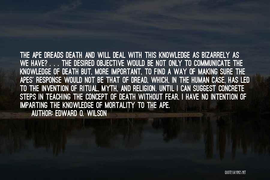 Edward O. Wilson Quotes: The Ape Dreads Death And Will Deal With This Knowledge As Bizarrely As We Have? . . . The Desired