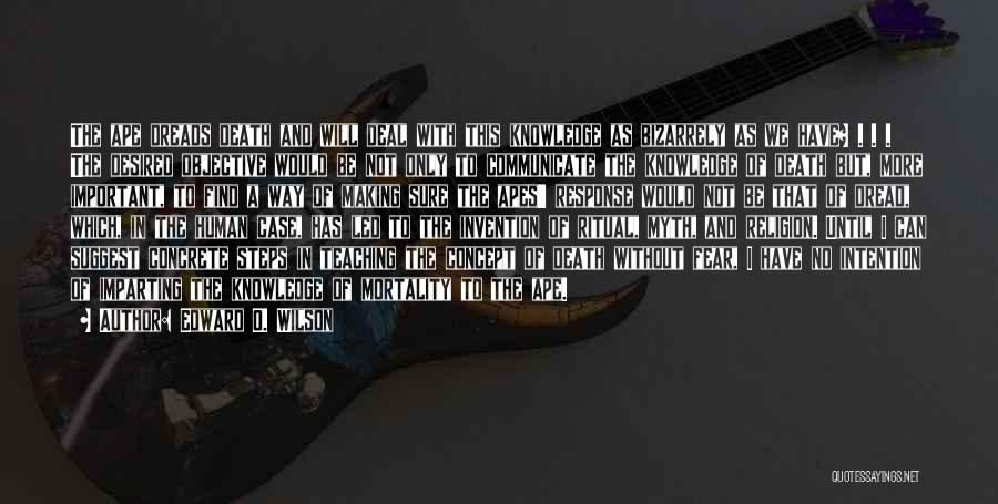 Edward O. Wilson Quotes: The Ape Dreads Death And Will Deal With This Knowledge As Bizarrely As We Have? . . . The Desired