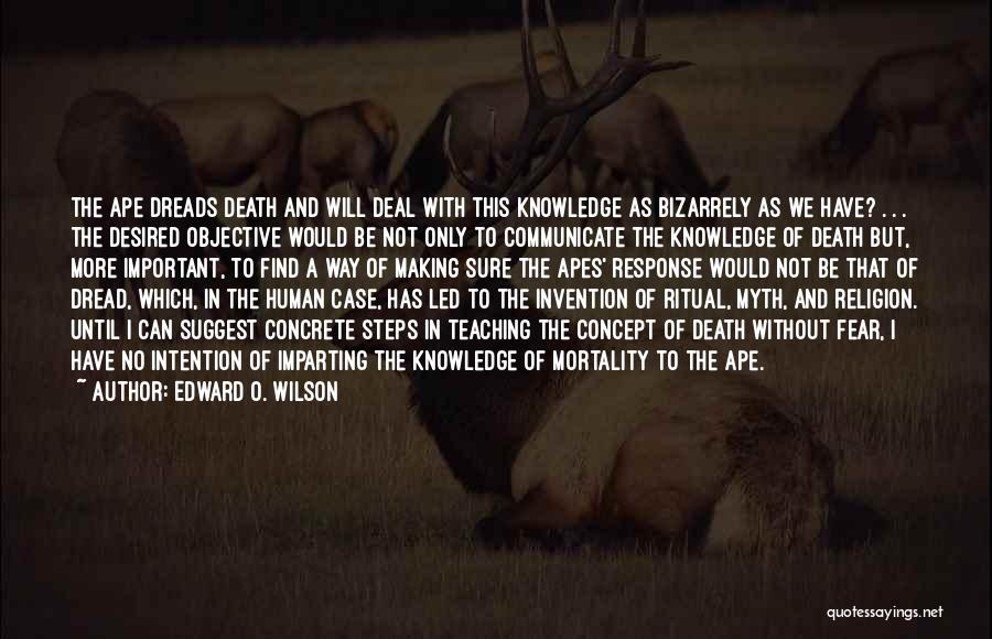 Edward O. Wilson Quotes: The Ape Dreads Death And Will Deal With This Knowledge As Bizarrely As We Have? . . . The Desired