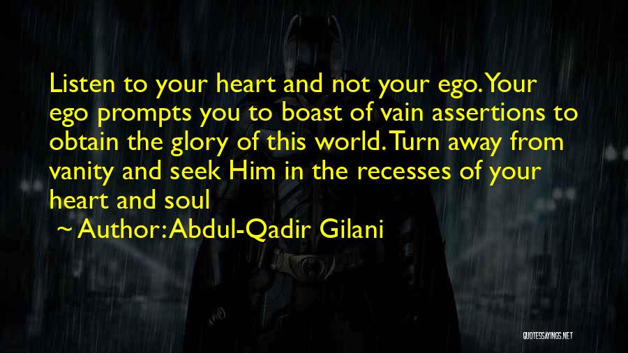 Abdul-Qadir Gilani Quotes: Listen To Your Heart And Not Your Ego. Your Ego Prompts You To Boast Of Vain Assertions To Obtain The