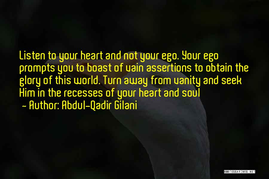 Abdul-Qadir Gilani Quotes: Listen To Your Heart And Not Your Ego. Your Ego Prompts You To Boast Of Vain Assertions To Obtain The