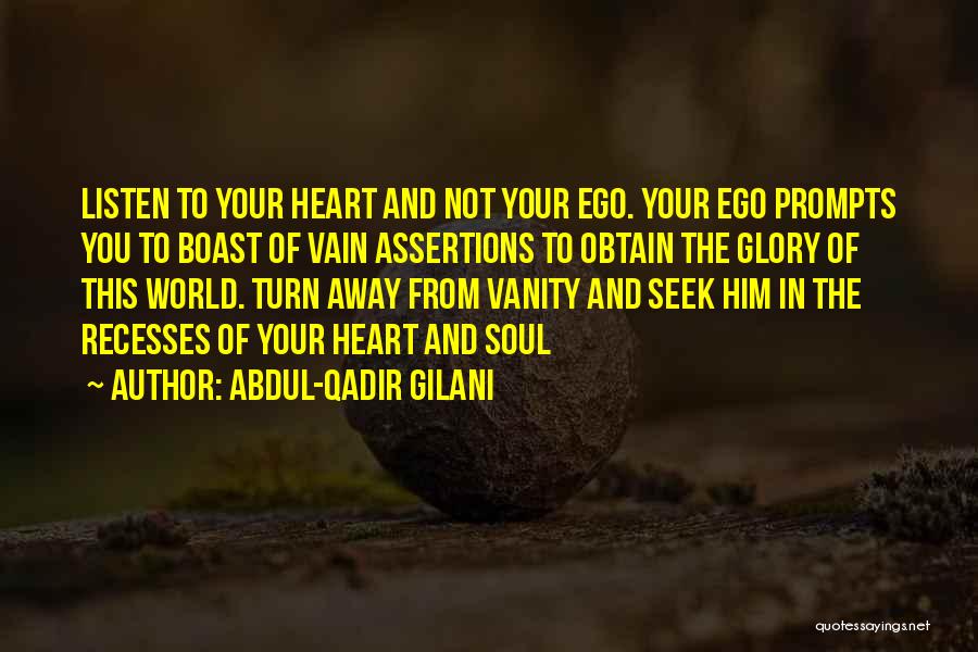 Abdul-Qadir Gilani Quotes: Listen To Your Heart And Not Your Ego. Your Ego Prompts You To Boast Of Vain Assertions To Obtain The