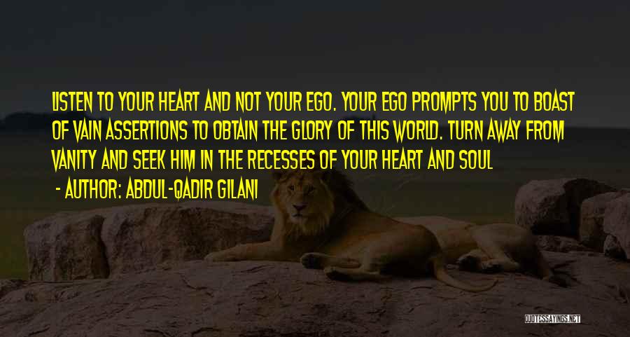 Abdul-Qadir Gilani Quotes: Listen To Your Heart And Not Your Ego. Your Ego Prompts You To Boast Of Vain Assertions To Obtain The