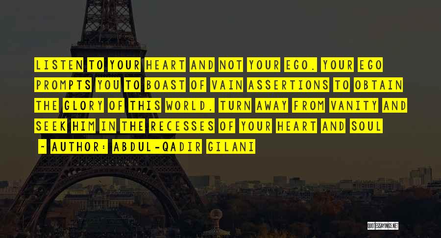 Abdul-Qadir Gilani Quotes: Listen To Your Heart And Not Your Ego. Your Ego Prompts You To Boast Of Vain Assertions To Obtain The