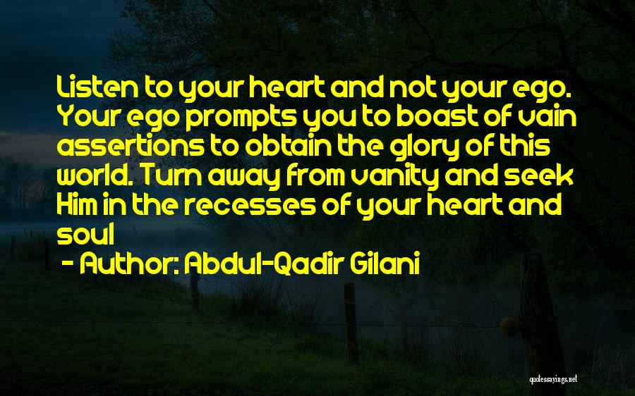 Abdul-Qadir Gilani Quotes: Listen To Your Heart And Not Your Ego. Your Ego Prompts You To Boast Of Vain Assertions To Obtain The