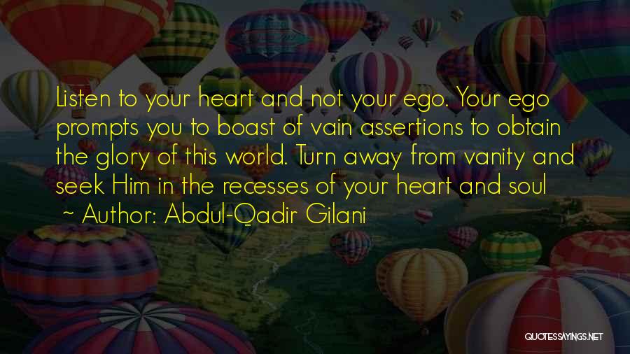 Abdul-Qadir Gilani Quotes: Listen To Your Heart And Not Your Ego. Your Ego Prompts You To Boast Of Vain Assertions To Obtain The