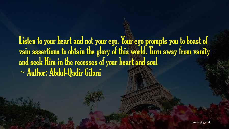 Abdul-Qadir Gilani Quotes: Listen To Your Heart And Not Your Ego. Your Ego Prompts You To Boast Of Vain Assertions To Obtain The