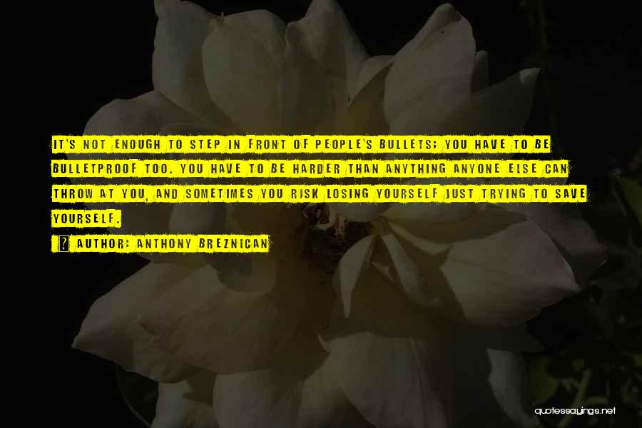 Anthony Breznican Quotes: It's Not Enough To Step In Front Of People's Bullets; You Have To Be Bulletproof Too. You Have To Be