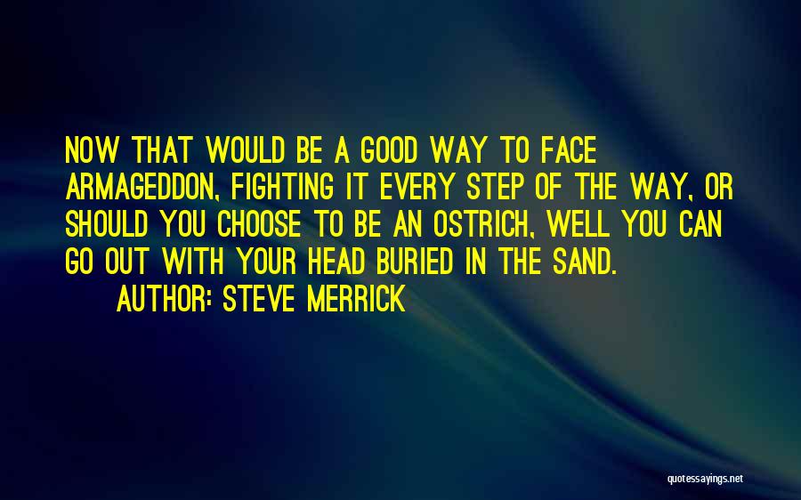 Steve Merrick Quotes: Now That Would Be A Good Way To Face Armageddon, Fighting It Every Step Of The Way, Or Should You