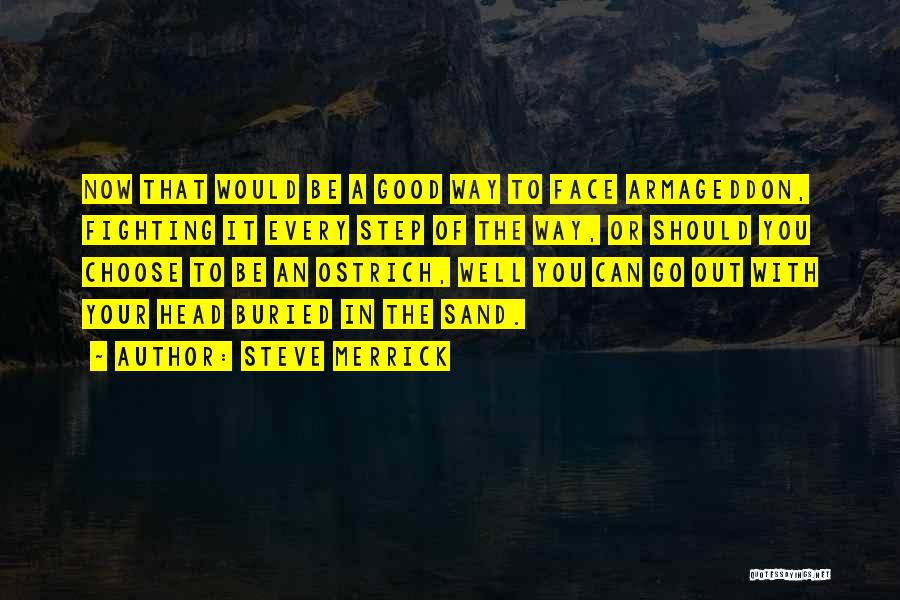 Steve Merrick Quotes: Now That Would Be A Good Way To Face Armageddon, Fighting It Every Step Of The Way, Or Should You