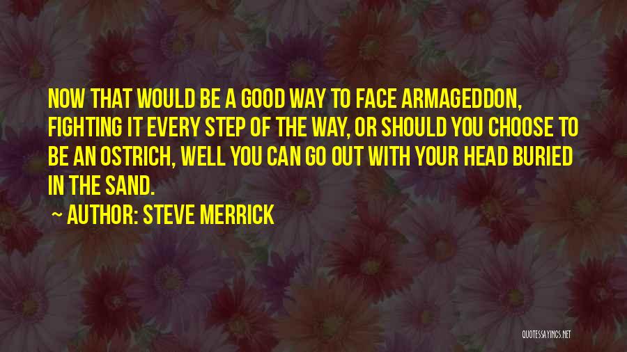 Steve Merrick Quotes: Now That Would Be A Good Way To Face Armageddon, Fighting It Every Step Of The Way, Or Should You