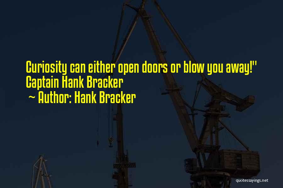 Hank Bracker Quotes: Curiosity Can Either Open Doors Or Blow You Away! Captain Hank Bracker