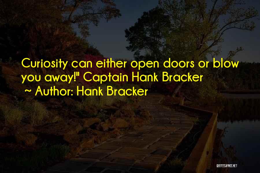 Hank Bracker Quotes: Curiosity Can Either Open Doors Or Blow You Away! Captain Hank Bracker