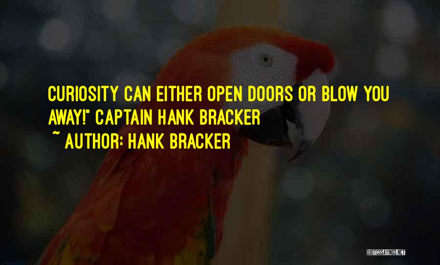 Hank Bracker Quotes: Curiosity Can Either Open Doors Or Blow You Away! Captain Hank Bracker