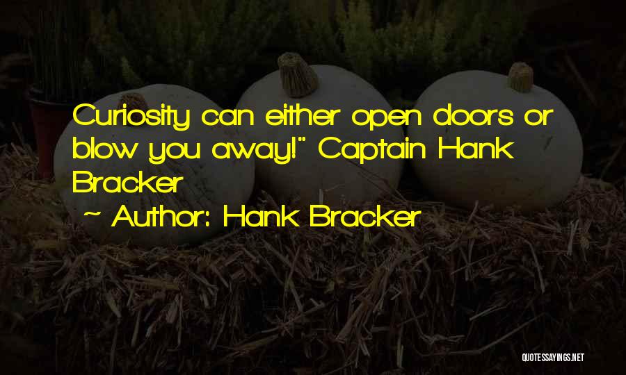 Hank Bracker Quotes: Curiosity Can Either Open Doors Or Blow You Away! Captain Hank Bracker