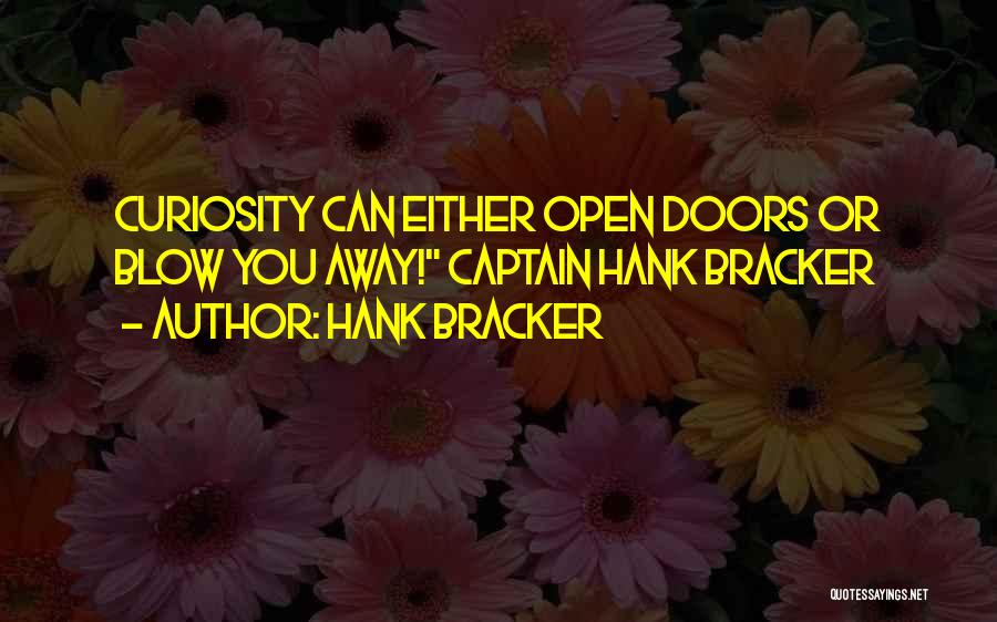 Hank Bracker Quotes: Curiosity Can Either Open Doors Or Blow You Away! Captain Hank Bracker