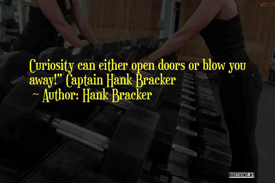 Hank Bracker Quotes: Curiosity Can Either Open Doors Or Blow You Away! Captain Hank Bracker