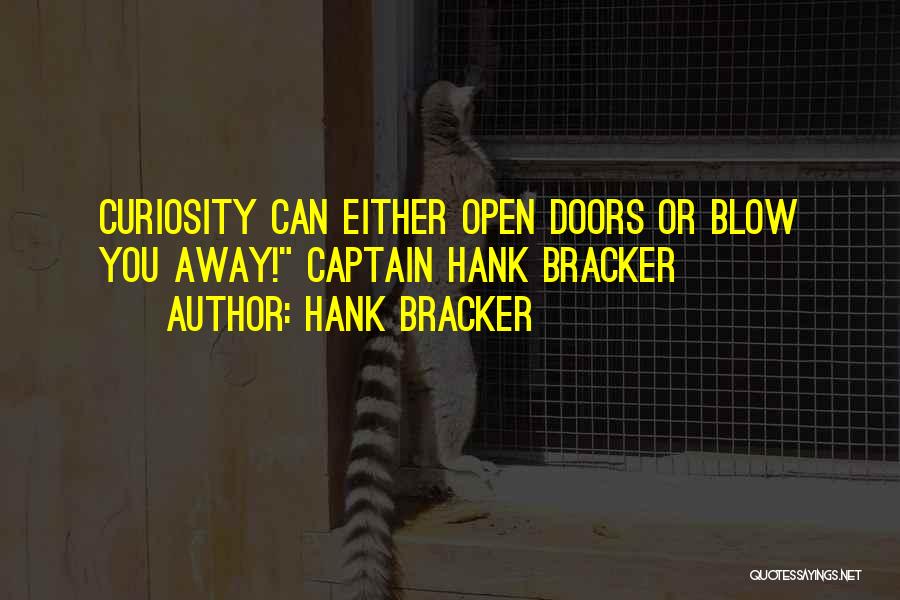 Hank Bracker Quotes: Curiosity Can Either Open Doors Or Blow You Away! Captain Hank Bracker