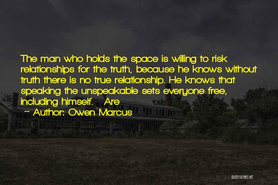Owen Marcus Quotes: The Man Who Holds The Space Is Willing To Risk Relationships For The Truth, Because He Knows Without Truth There