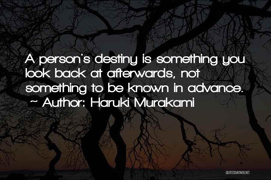 Haruki Murakami Quotes: A Person's Destiny Is Something You Look Back At Afterwards, Not Something To Be Known In Advance.