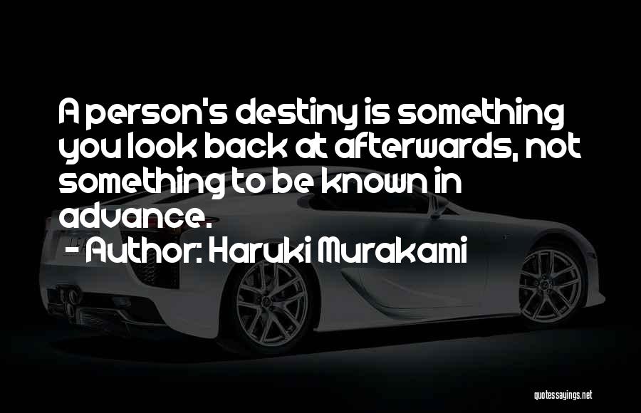 Haruki Murakami Quotes: A Person's Destiny Is Something You Look Back At Afterwards, Not Something To Be Known In Advance.