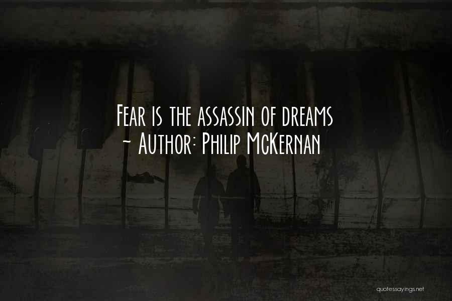 Philip McKernan Quotes: Fear Is The Assassin Of Dreams
