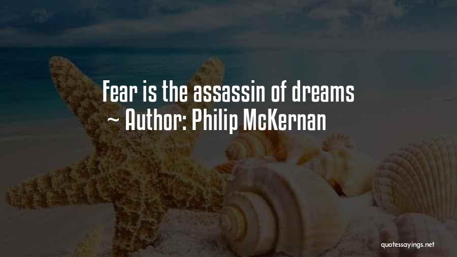 Philip McKernan Quotes: Fear Is The Assassin Of Dreams