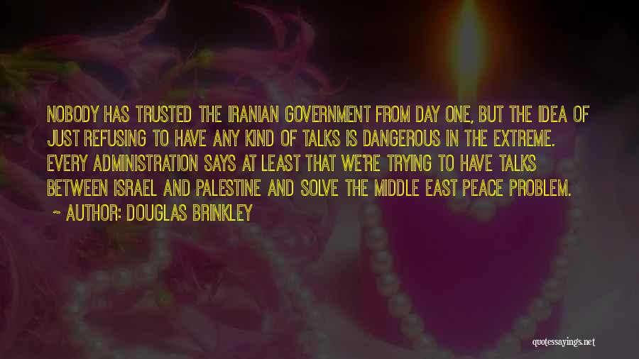 Douglas Brinkley Quotes: Nobody Has Trusted The Iranian Government From Day One, But The Idea Of Just Refusing To Have Any Kind Of
