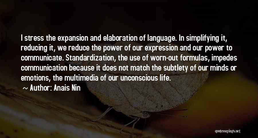 Anais Nin Quotes: I Stress The Expansion And Elaboration Of Language. In Simplifying It, Reducing It, We Reduce The Power Of Our Expression