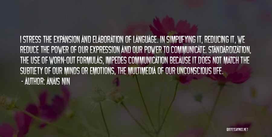 Anais Nin Quotes: I Stress The Expansion And Elaboration Of Language. In Simplifying It, Reducing It, We Reduce The Power Of Our Expression