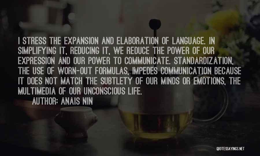 Anais Nin Quotes: I Stress The Expansion And Elaboration Of Language. In Simplifying It, Reducing It, We Reduce The Power Of Our Expression