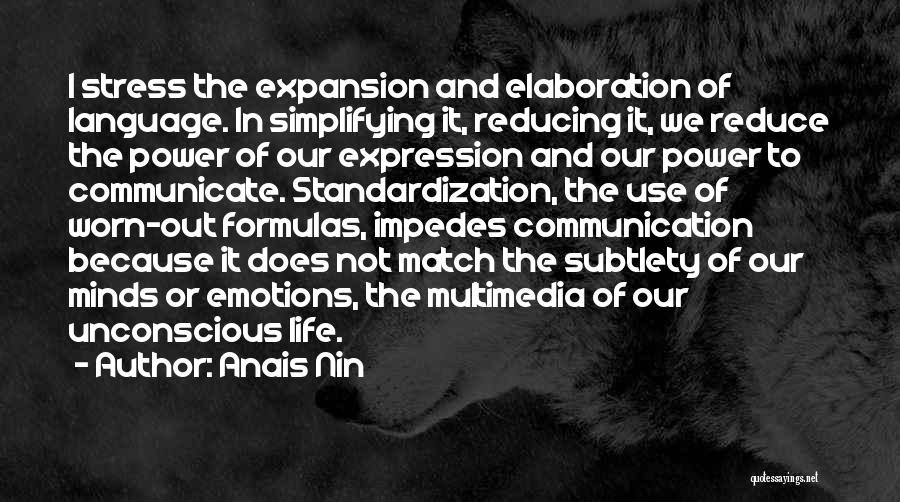 Anais Nin Quotes: I Stress The Expansion And Elaboration Of Language. In Simplifying It, Reducing It, We Reduce The Power Of Our Expression