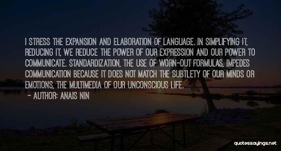 Anais Nin Quotes: I Stress The Expansion And Elaboration Of Language. In Simplifying It, Reducing It, We Reduce The Power Of Our Expression