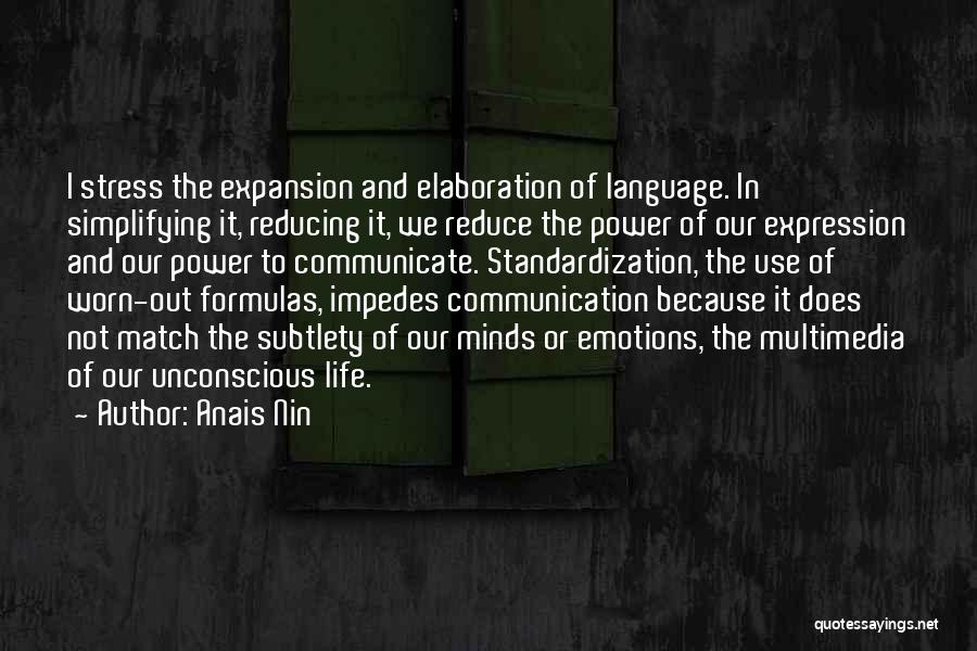 Anais Nin Quotes: I Stress The Expansion And Elaboration Of Language. In Simplifying It, Reducing It, We Reduce The Power Of Our Expression