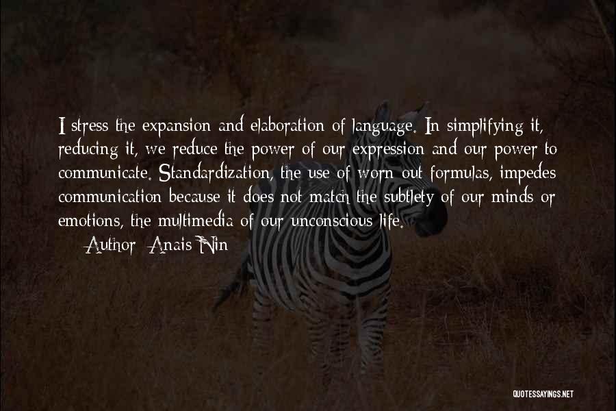 Anais Nin Quotes: I Stress The Expansion And Elaboration Of Language. In Simplifying It, Reducing It, We Reduce The Power Of Our Expression