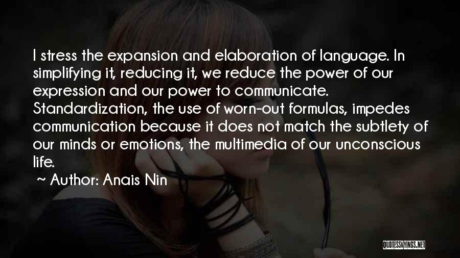 Anais Nin Quotes: I Stress The Expansion And Elaboration Of Language. In Simplifying It, Reducing It, We Reduce The Power Of Our Expression